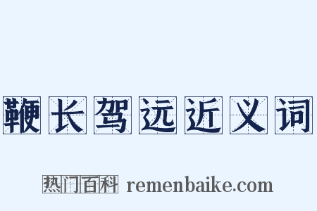 鞭长驾远近义词是什么意思的图片